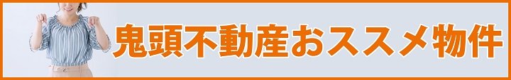 鬼頭不動産おススメ